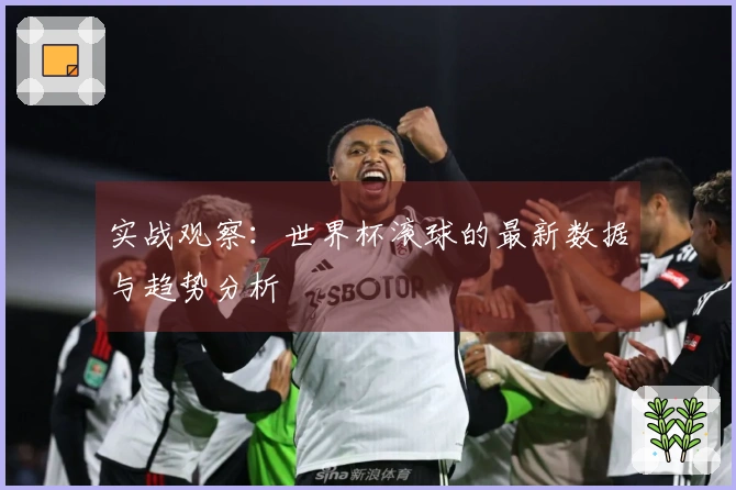 实战观察：世界杯滚球的最新数据与趋势分析